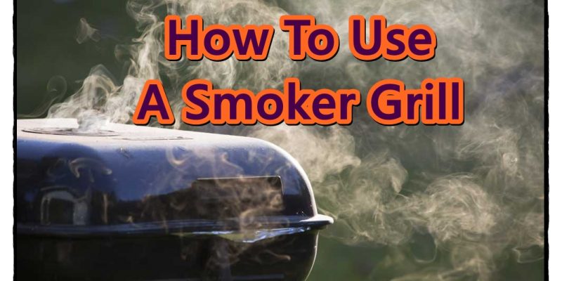 How To Use A Smoker grill