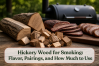 Hickory Wood for Smoking: Flavor, Pairings, and How Much to Use