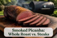 Smoked Picanha: Whole Roast vs. Steaks