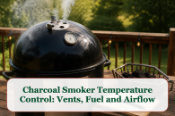 Charcoal Smoker Temperature Control: Vents, Fuel and Airflow
